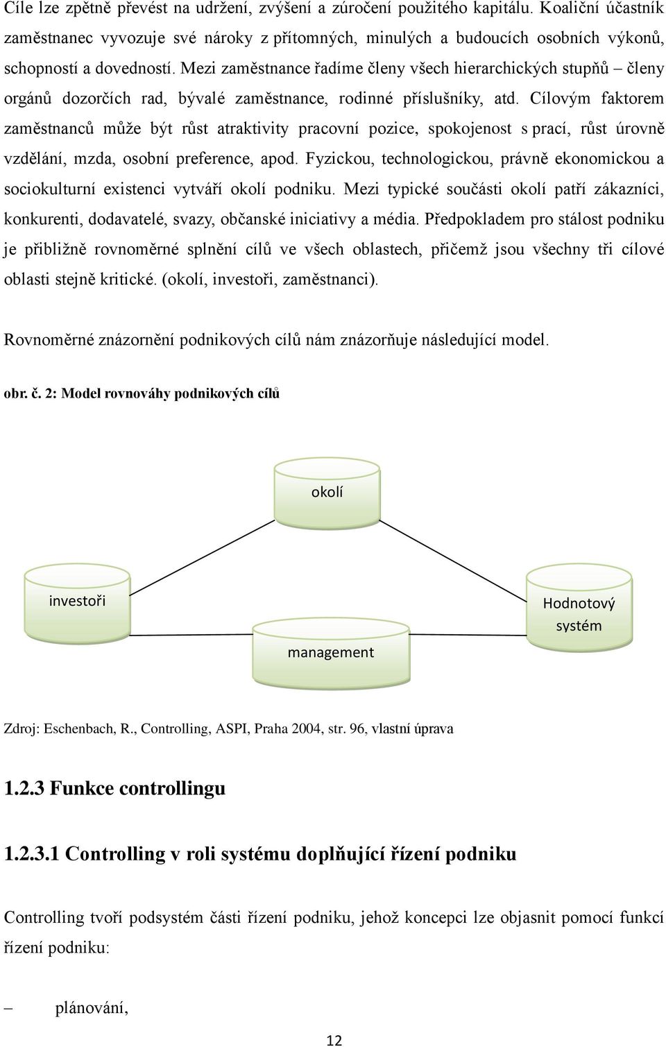 Mezi zaměstnance řadíme členy všech hierarchických stupňů členy orgánů dozorčích rad, bývalé zaměstnance, rodinné příslušníky, atd.