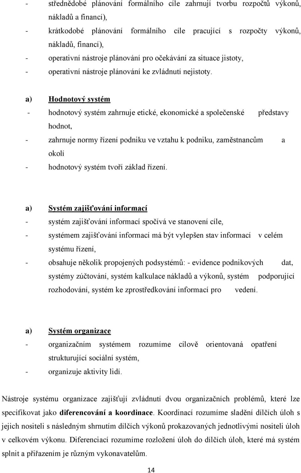 a) Hodnotový systém - hodnotový systém zahrnuje etické, ekonomické a společenské představy hodnot, - zahrnuje normy řízení podniku ve vztahu k podniku, zaměstnancům a okolí - hodnotový systém tvoří