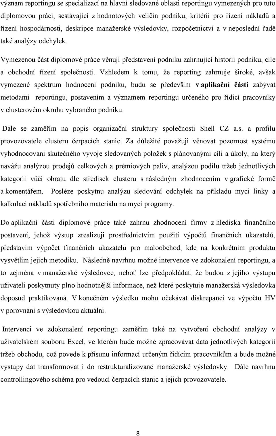 Vymezenou část diplomové práce věnuji představení podniku zahrnující historii podniku, cíle a obchodní řízení společnosti.