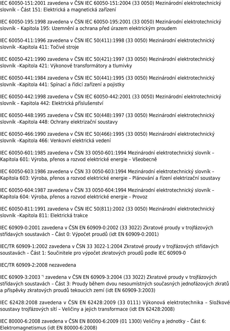 slovník Kapitola 411: Točivé stroje IEC 60050-421:1990 zavedena v ČSN IEC 50(421):1997 (33 0050) Mezinárodní elektrotechnický slovník Kapitola 421: Výkonové transformátory a tlumivky IEC