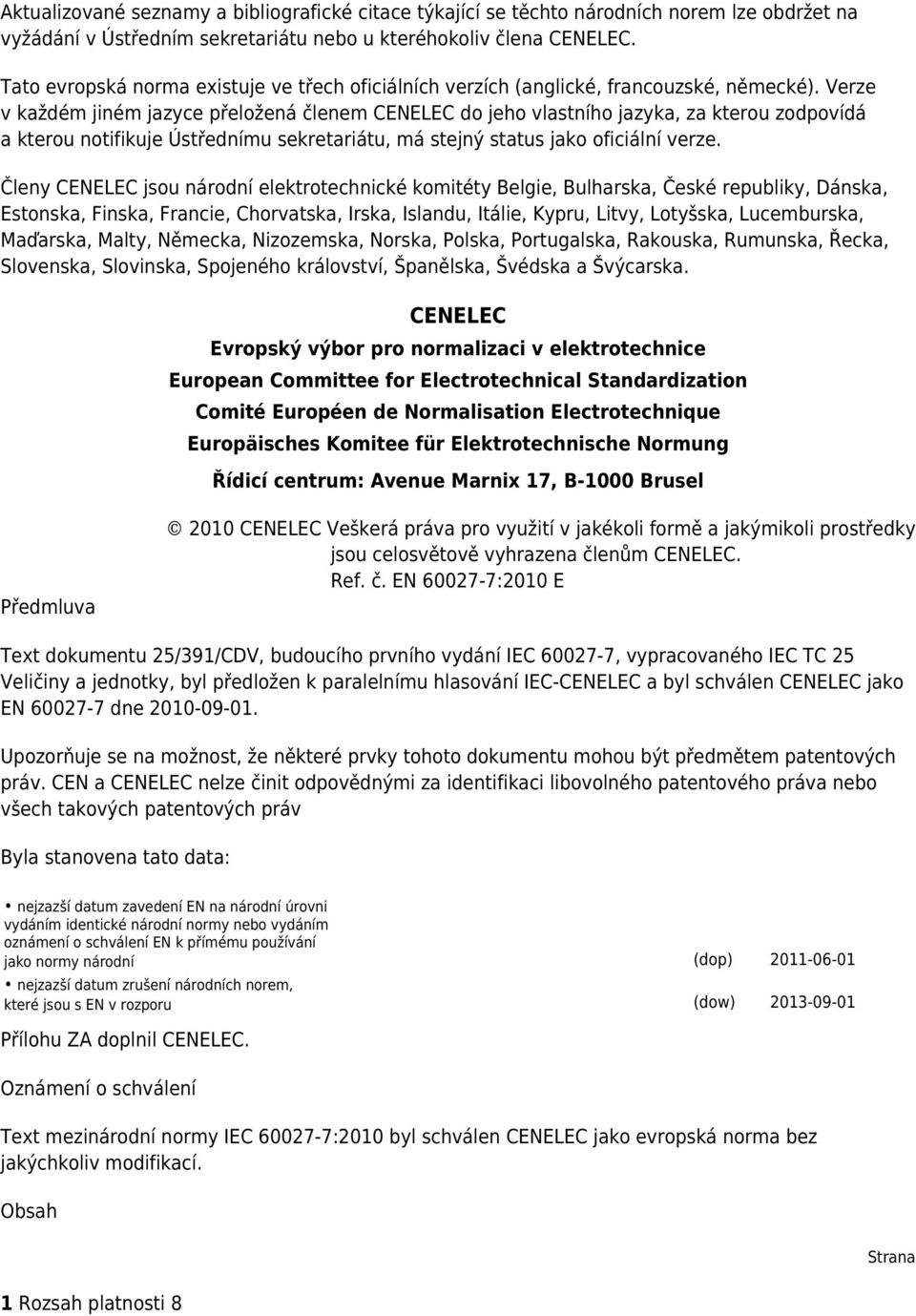 Verze v každém jiném jazyce přeložená členem CENELEC do jeho vlastního jazyka, za kterou zodpovídá a kterou notifikuje Ústřednímu sekretariátu, má stejný status jako oficiální verze.