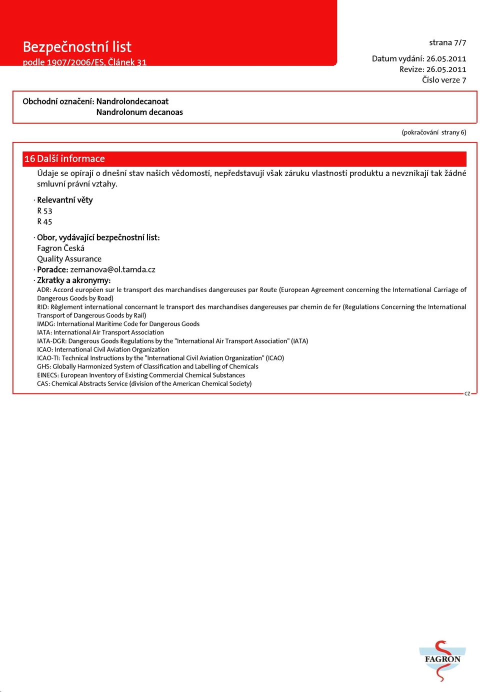 cz Zkratky a akronymy: ADR: Accord européen sur le transport des marchandises dangereuses par Route (European Agreement concerning the International Carriage of Dangerous Goods by Road) RID: