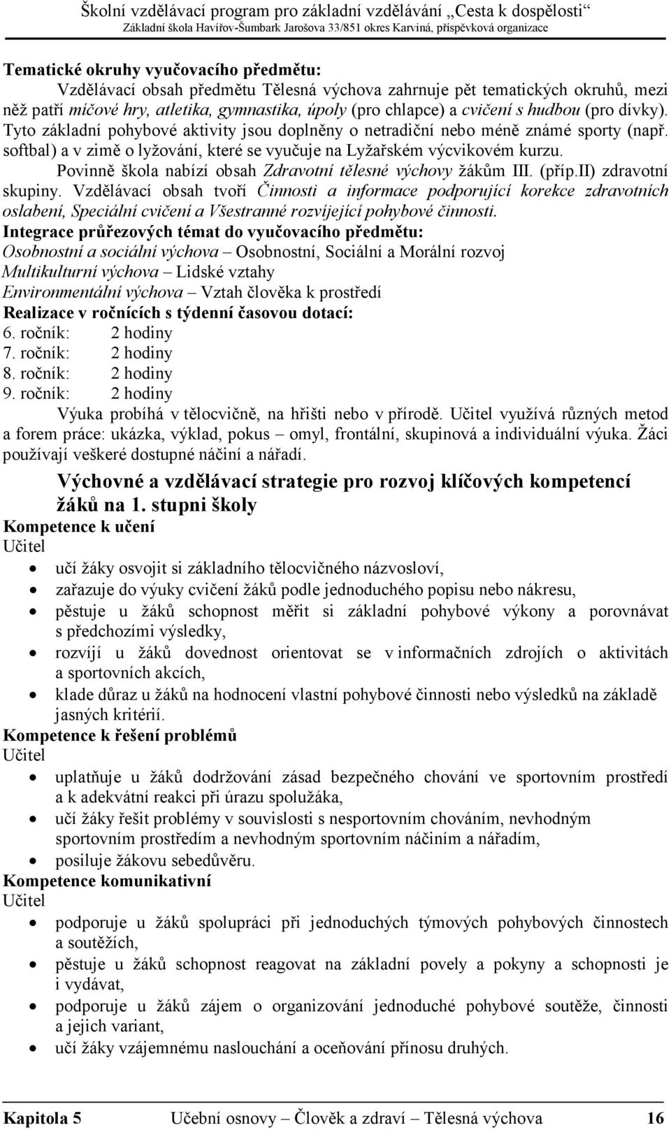 Povinně škola nabízí obsah Zdravotní tělesné výchovy žákům III. (příp.ii) zdravotní skupiny.