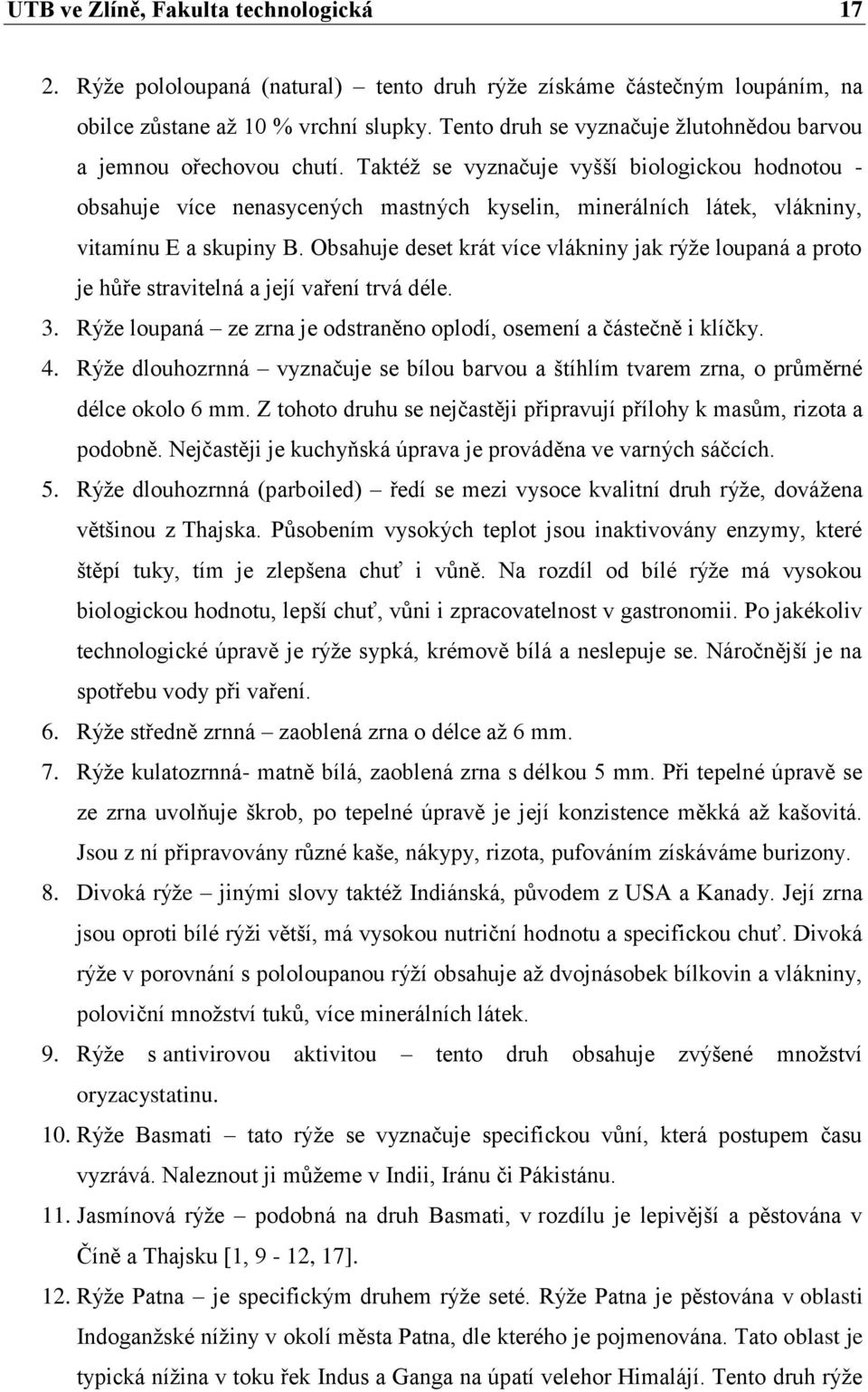 Taktéţ se vyznačuje vyšší biologickou hodnotou - obsahuje více nenasycených mastných kyselin, minerálních látek, vlákniny, vitamínu E a skupiny B.