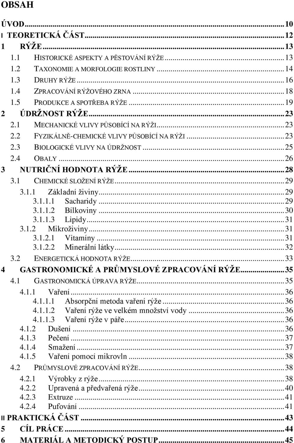 .. 26 3 NUTRIČNÍ HODNOTA RÝŢE... 28 3.1 CHEMICKÉ SLOŢENÍ RÝŢE... 29 3.1.1 Základní ţiviny... 29 3.1.1.1 Sacharidy... 29 3.1.1.2 Bílkoviny... 30 3.1.1.3 Lipidy... 31 3.1.2 Mikroţiviny... 31 3.1.2.1 Vitamíny.