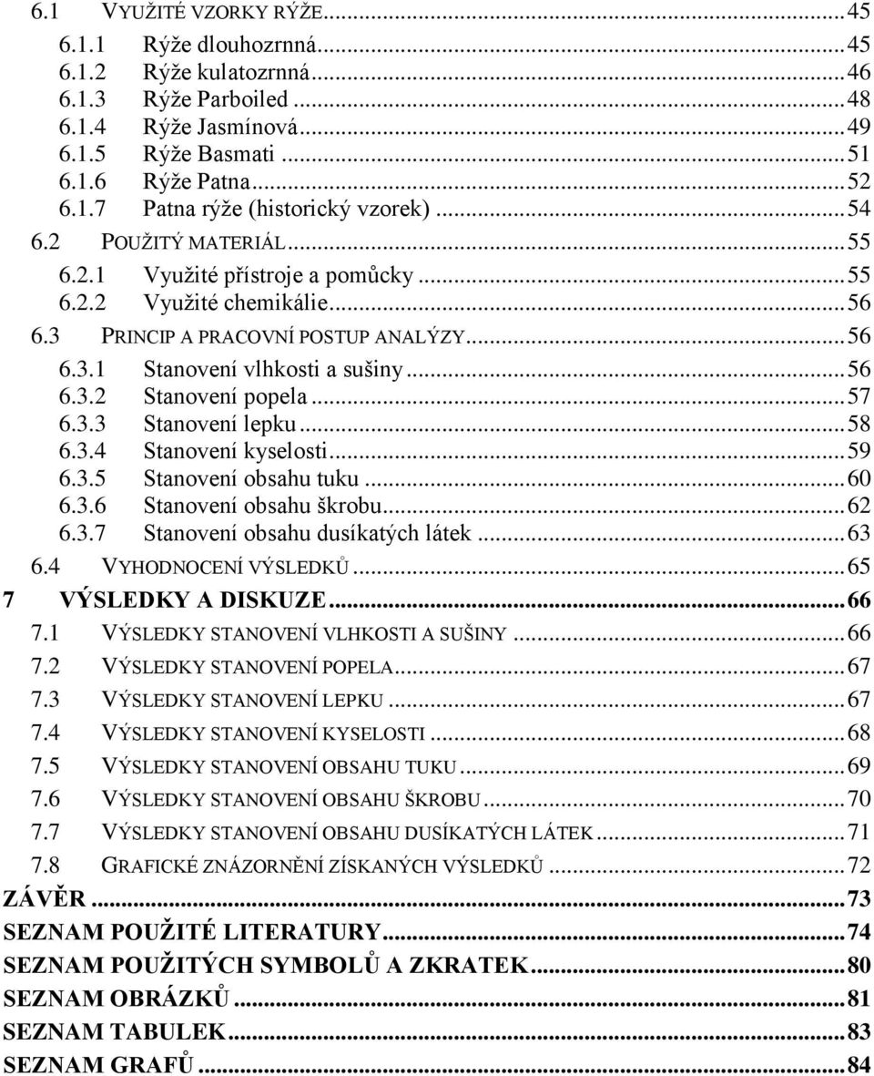 .. 57 6.3.3 Stanovení lepku... 58 6.3.4 Stanovení kyselosti... 59 6.3.5 Stanovení obsahu tuku... 60 6.3.6 Stanovení obsahu škrobu... 62 6.3.7 Stanovení obsahu dusíkatých látek... 63 6.