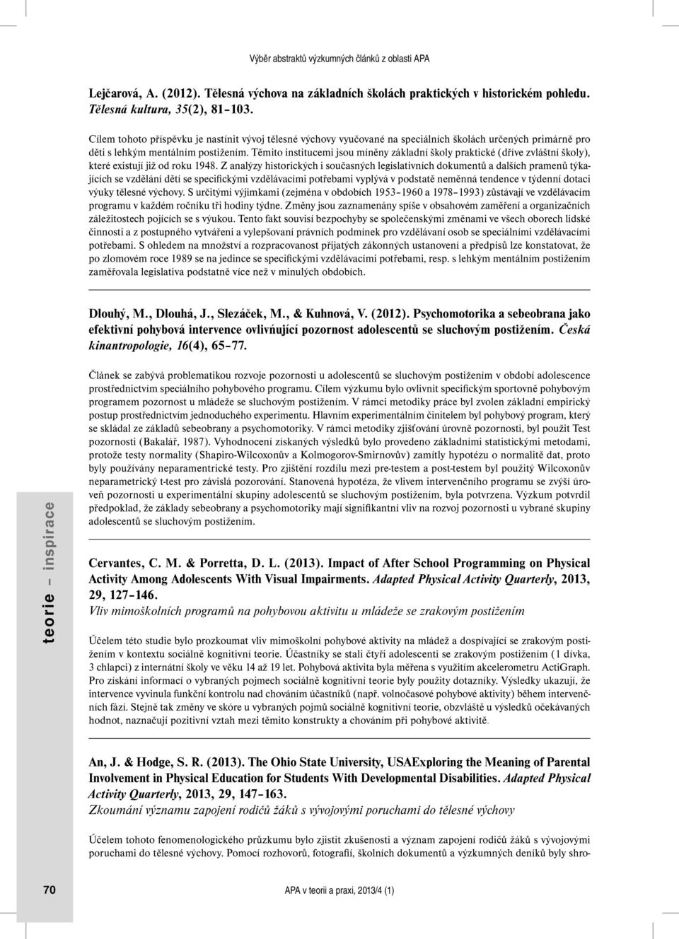 Těmito institucemi jsou míněny základní školy praktické (dříve zvláštní školy), které existují již od roku 1948.