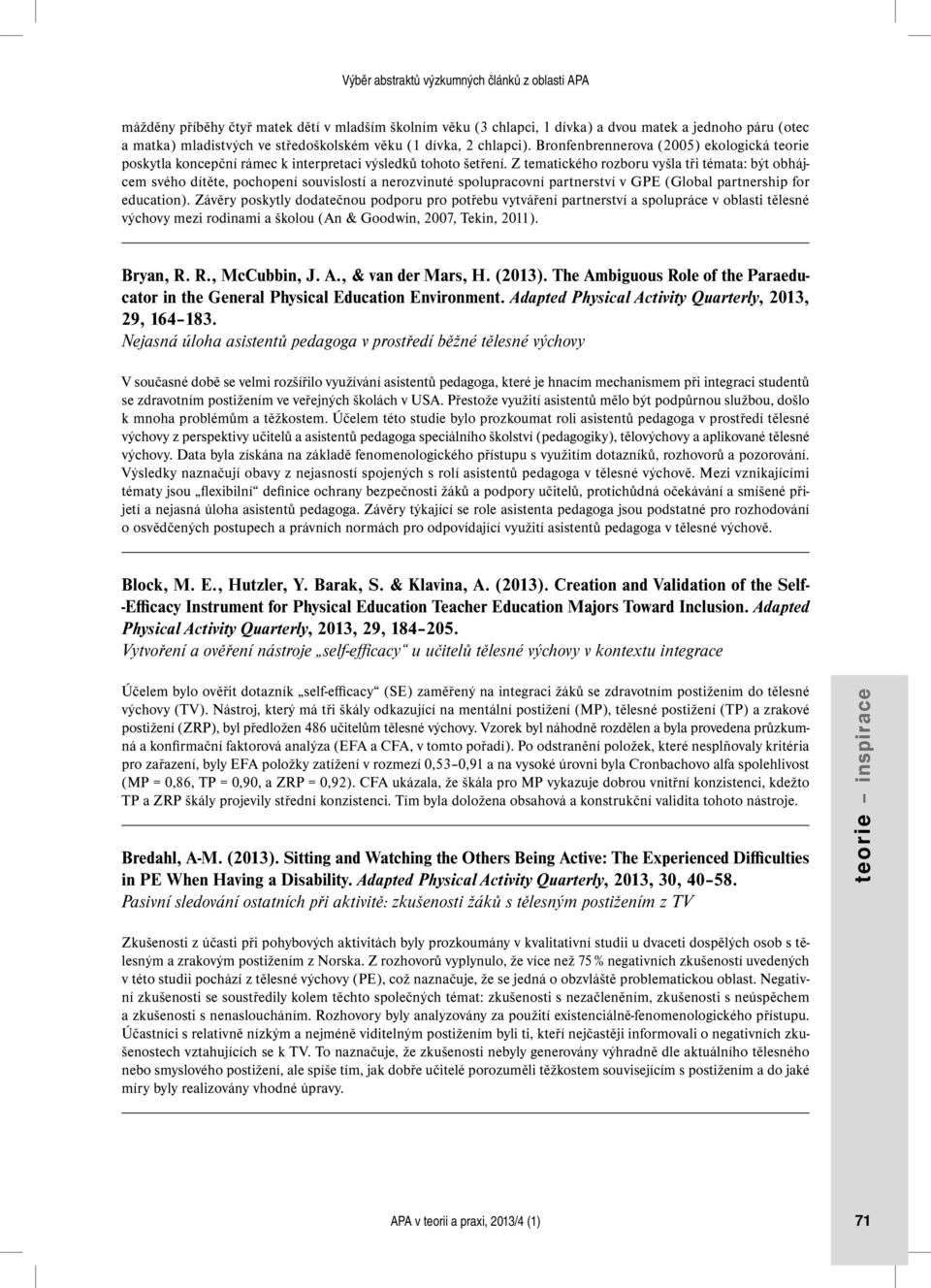 Z tematického rozboru vyšla tři témata: být obhájcem svého dítěte, pochopení souvislostí a nerozvinuté spolupracovní partnerství v GPE (Global partnership for education).