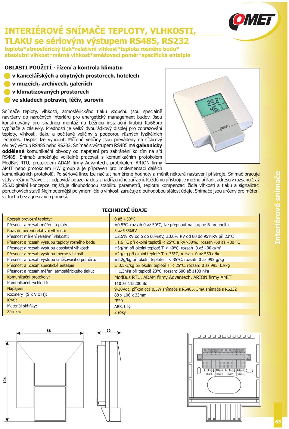 vzduchu jsou speciálně navrženy do náročných interiérů pro energetický management budov. Jsou konstruovány pro snadnou montáž na běžnou instalační krabici Ku68pro vypínače a zásuvky.