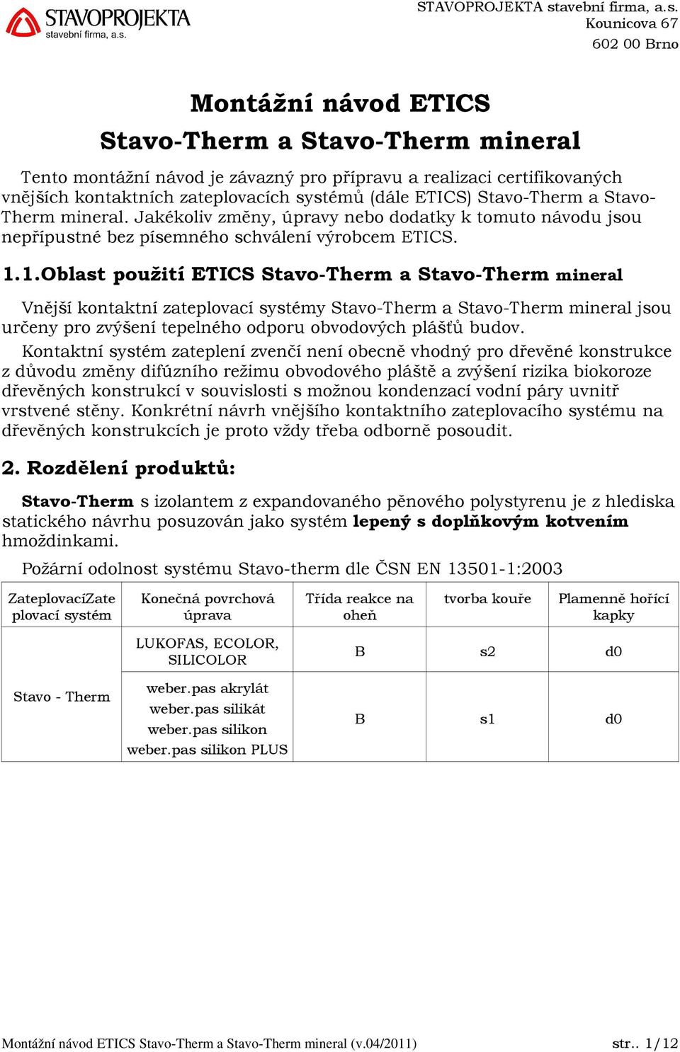 1.Oblast použití ETICS Stavo-Therm a Stavo-Therm mineral Vnější kontaktní zateplovací systémy Stavo-Therm a Stavo-Therm mineral jsou určeny pro zvýšení tepelného odporu obvodových plášťů budov.