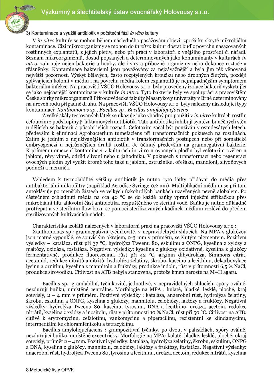 Seznam mikroorganizmů, dosud popsaných a determinovaných jako kontaminanty v kulturách in vitro, zahrnuje nejen bakterie a houby, ale i viry a příbuzné organizmy nebo dokonce roztoče a třásněnky.