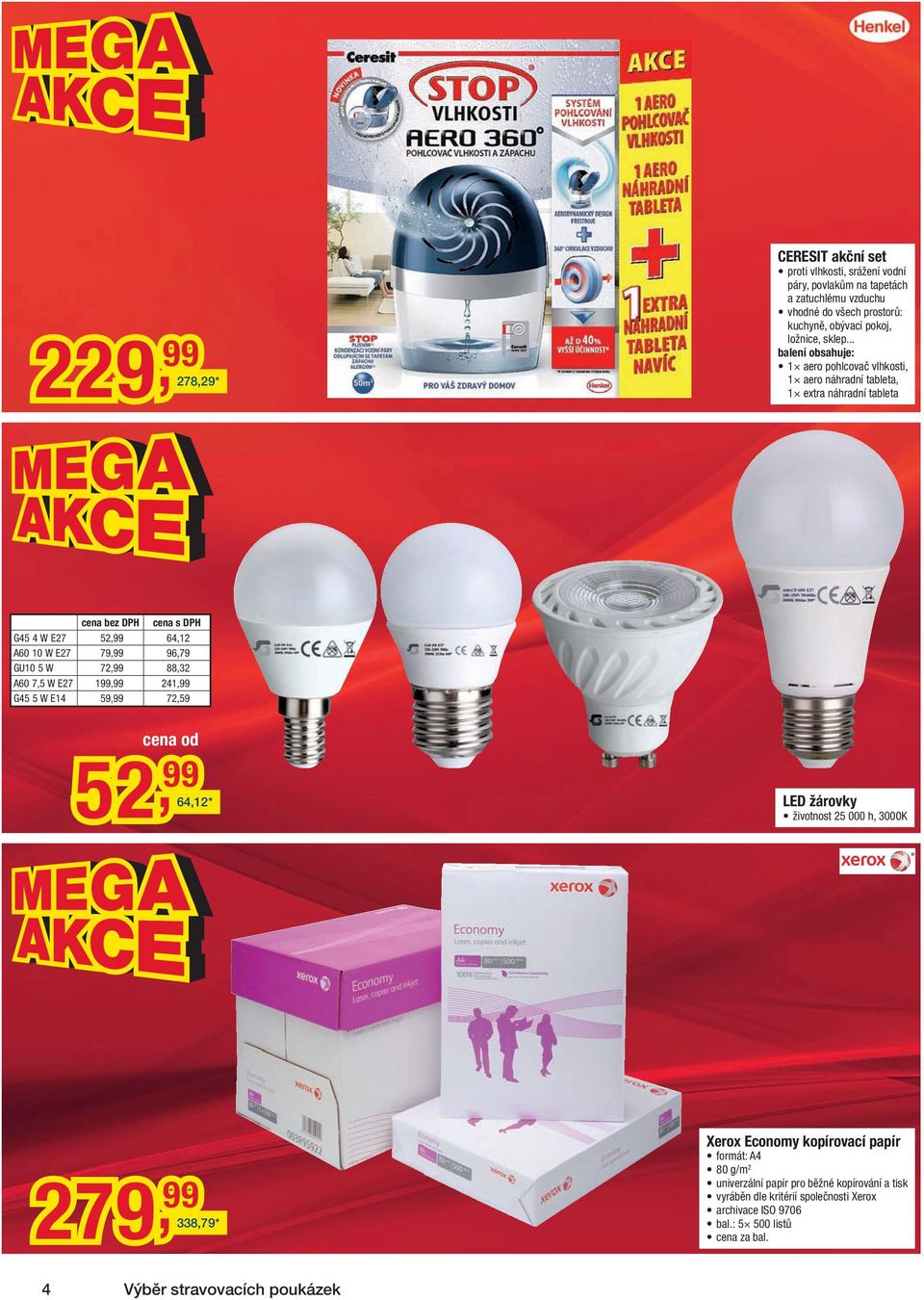 .. balení obsahuje: 1 aero pohlcovač vlhkosti, 1 aero náhradní tableta, 1 extra náhradní tableta G45 4 W E27 52, 64,12 A60 10 W E27 79, 96,79 GU10 5 W 72, 88,32