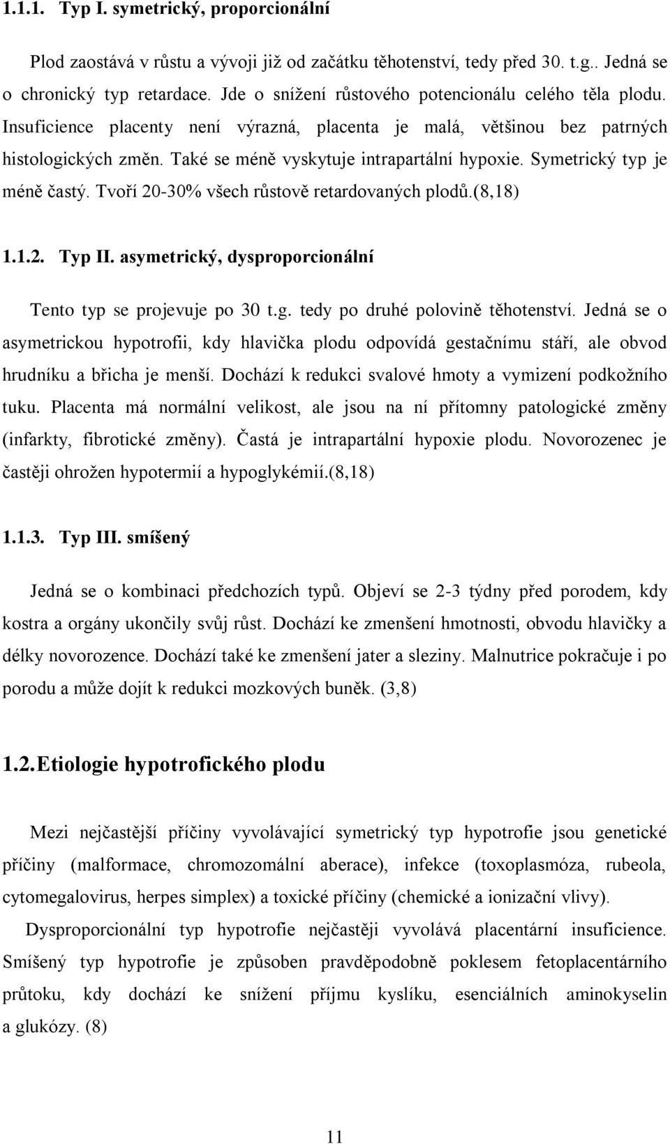 Symetrický typ je méně častý. Tvoří 20-30% všech růstově retardovaných plodů.(8,18) 1.1.2. Typ II. asymetrický, dysproporcionální Tento typ se projevuje po 30 t.g. tedy po druhé polovině těhotenství.