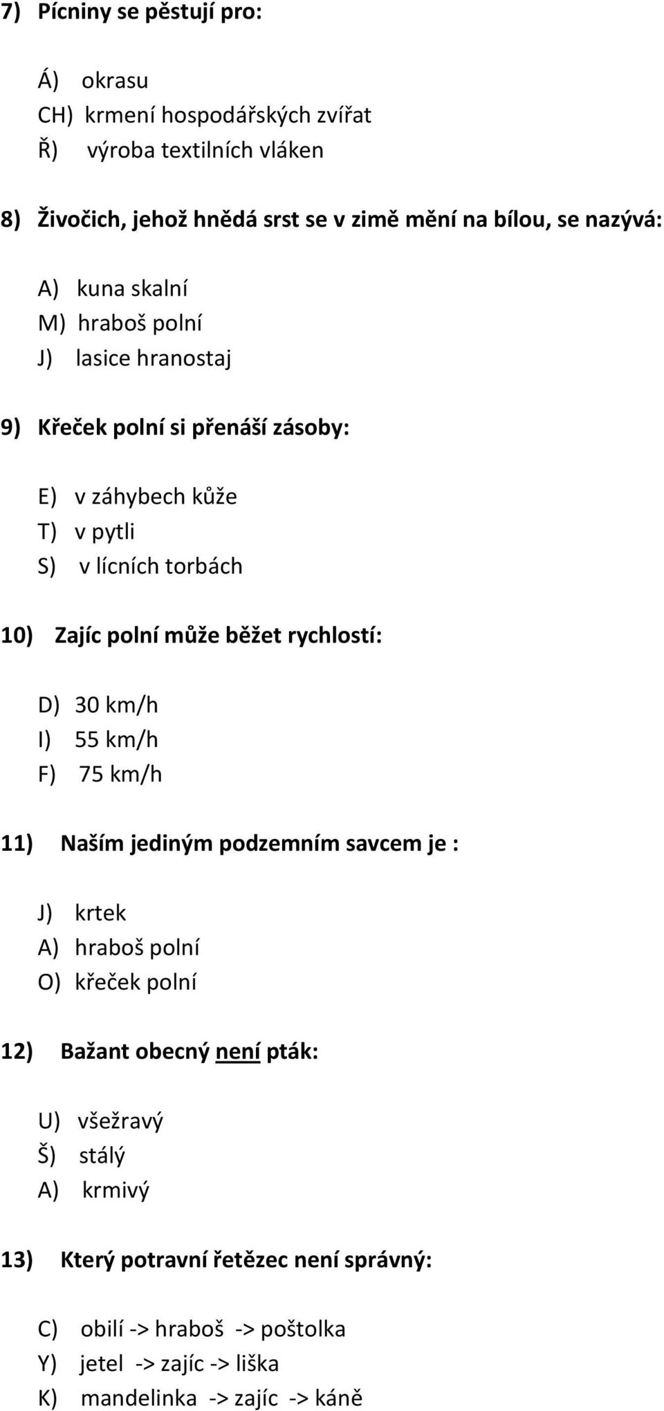 může běžet rychlostí: D) 30 km/h I) 55 km/h F) 75 km/h 11) Naším jediným podzemním savcem je : J) krtek A) hraboš polní O) křeček polní 12) Bažant obecný není