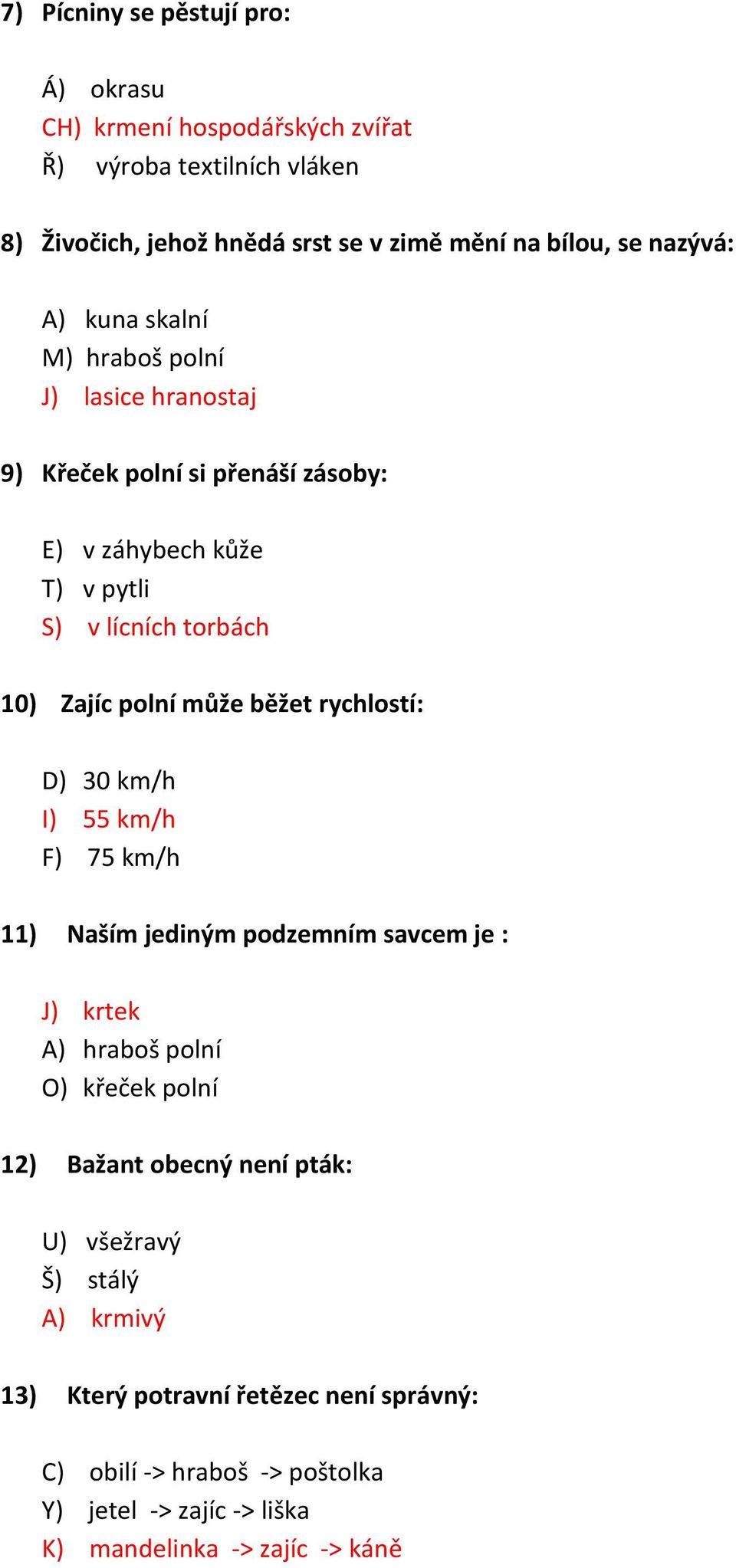 může běžet rychlostí: D) 30 km/h I) 55 km/h F) 75 km/h 11) Naším jediným podzemním savcem je : J) krtek A) hraboš polní O) křeček polní 12) Bažant obecný není