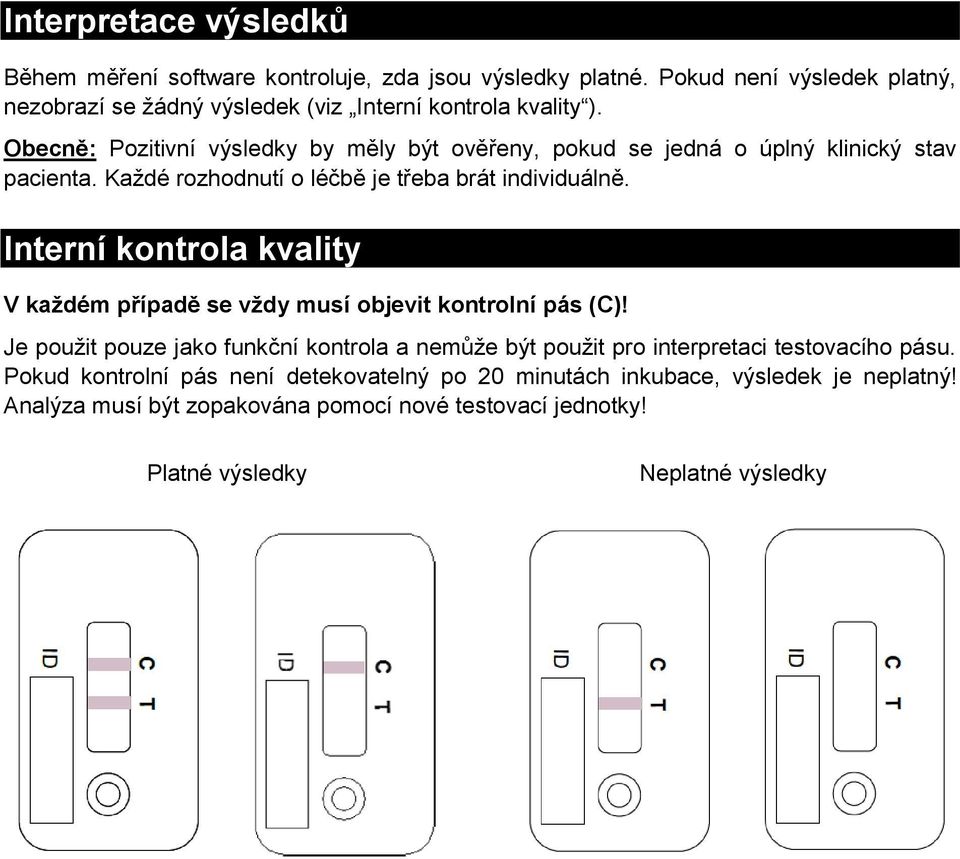 Obecně: Pozitivní výsledky by měly být ověřeny, pokud se jedná o úplný klinický stav pacienta. Každé rozhodnutí o léčbě je třeba brát individuálně.