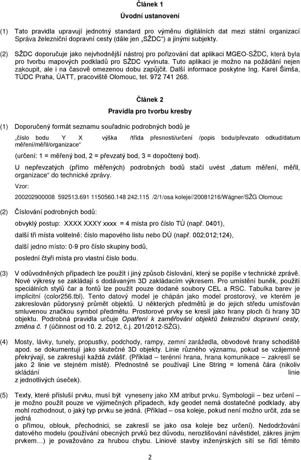 Tuto aplikaci je možno na požádání nejen zakoupit, ale i na časově omezenou dobu zapůjčit. Další informace poskytne Ing. Karel Šimša, TÚDC Praha, ÚATT, pracoviště Olomouc, tel. 972 741 268.