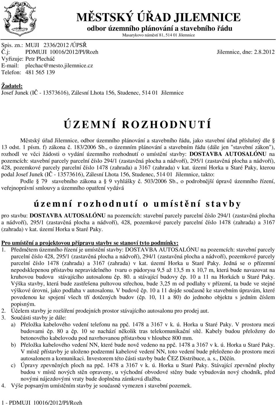 cz Telefon: 481 565 139 Žadatel: Josef Junek (IČ - 13573616), Zálesní Lhota 156, Studenec, 514 01 Jilemnice Ú Z E M N Í R O Z H O D N U T Í Městský úřad Jilemnice, odbor územního plánování a