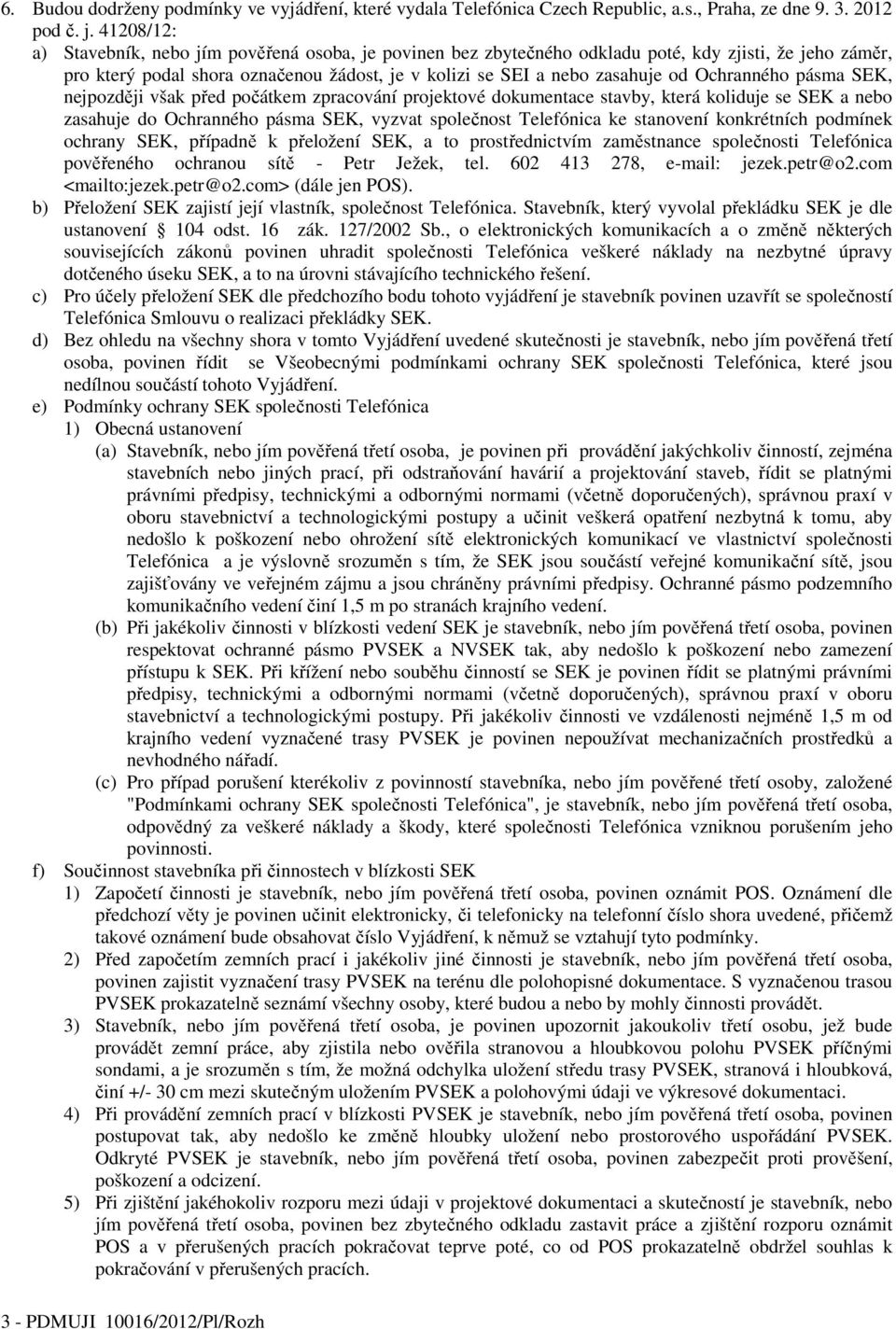 Ochranného pásma SEK, nejpozději však před počátkem zpracování projektové dokumentace stavby, která koliduje se SEK a nebo zasahuje do Ochranného pásma SEK, vyzvat společnost Telefónica ke stanovení