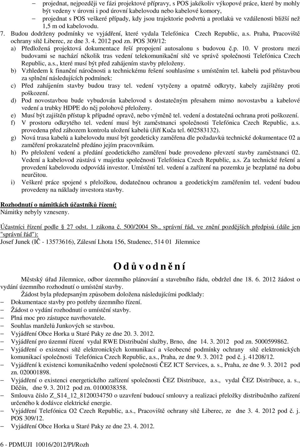 4. 2012 pod zn. POS 309/12: a) Předložená projektová dokumentace řeší propojení autosalonu s budovou č.p. 10.