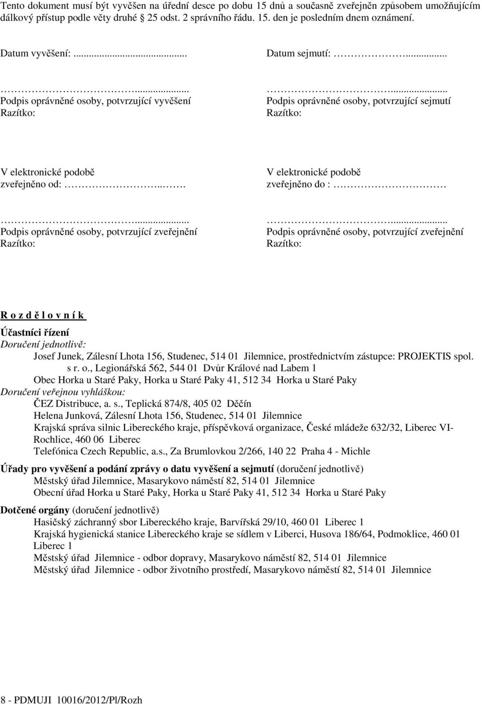 .. V elektronické podobě zveřejněno do :... Podpis oprávněné osoby, potvrzující zveřejnění Razítko:.