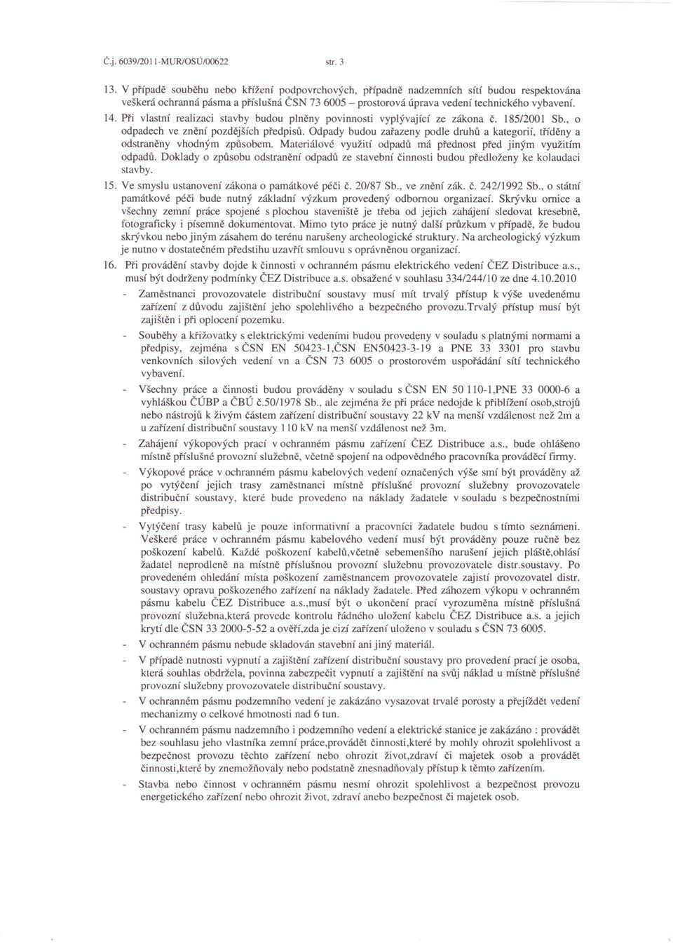 Při vlastní realizaci stavby budou plněny povinnosti vyplývající ze zákona Č. 185/2001 Sb., o odpadech ve znění pozdějších předpisů.