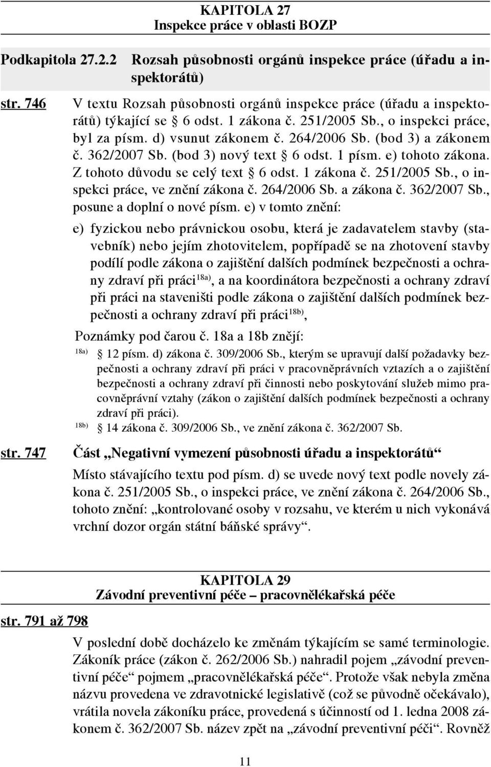 (bod 3) a zákonem č. 362/2007 Sb. (bod 3) nový text 6 odst. 1 písm. e) tohoto zákona. Z tohoto důvodu se celý text 6 odst. 1 zákona č. 251/2005 Sb., o inspekci práce, ve znění zákona č. 264/2006 Sb.