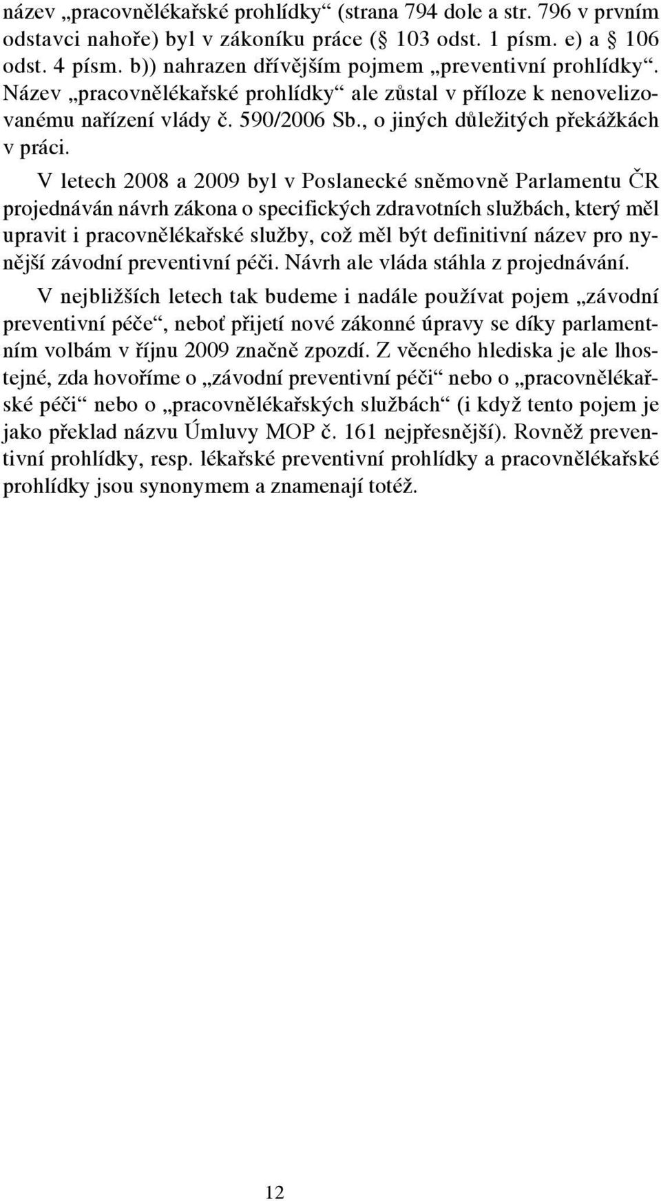 V letech 2008 a 2009 byl v Poslanecké sněmovně Parlamentu ČR projednáván návrh zákona o specifických zdravotních službách, který měl upravit i pracovnělékařské služby, což měl být definitivní název