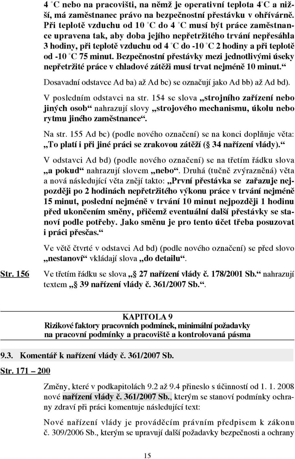 C 75 minut. Bezpečnostní přestávky mezi jednotlivými úseky nepřetržité práce v chladové zátěži musí trvat nejméně 10 minut. Dosavadní odstavce Ad ba) až Ad bc) se označují jako Ad bb) až Ad bd).