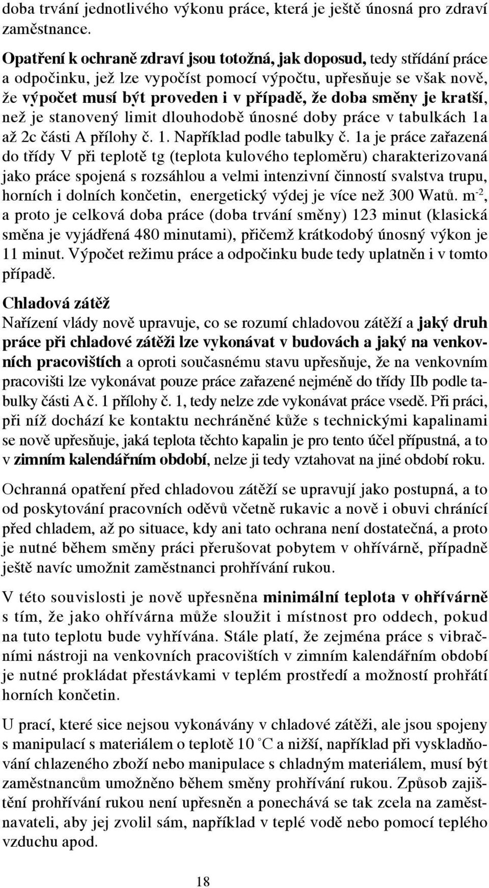 je kratší, než je stanovený limit dlouhodobě únosné doby práce v tabulkách 1a až 2c části A přílohy č. 1. Například podle tabulky č.