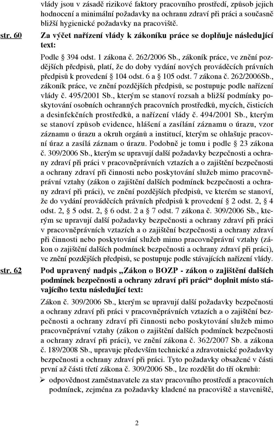 Za výčet nařízení vlády k zákoníku práce se doplňuje následující text: Podle 394 odst. 1 zákona č. 262/2006 Sb.