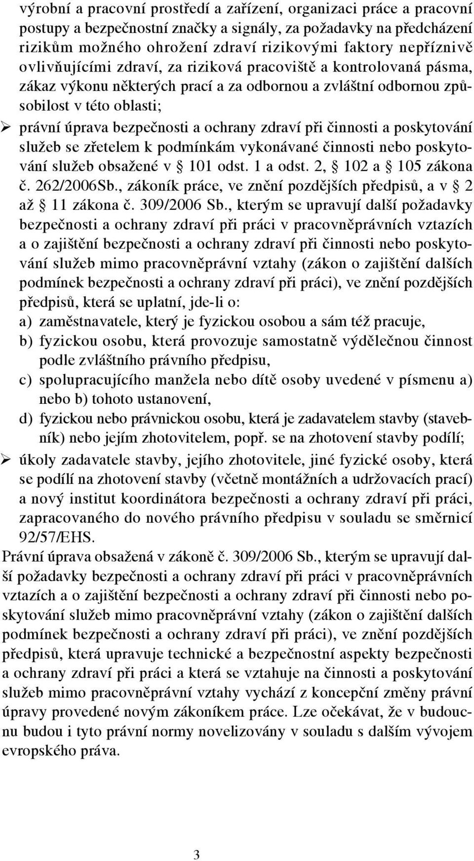 zdraví při činnosti a poskytování služeb se zřetelem k podmínkám vykonávané činnosti nebo poskytování služeb obsažené v 101 odst. 1 a odst. 2, 102 a 105 zákona č. 262/2006Sb.