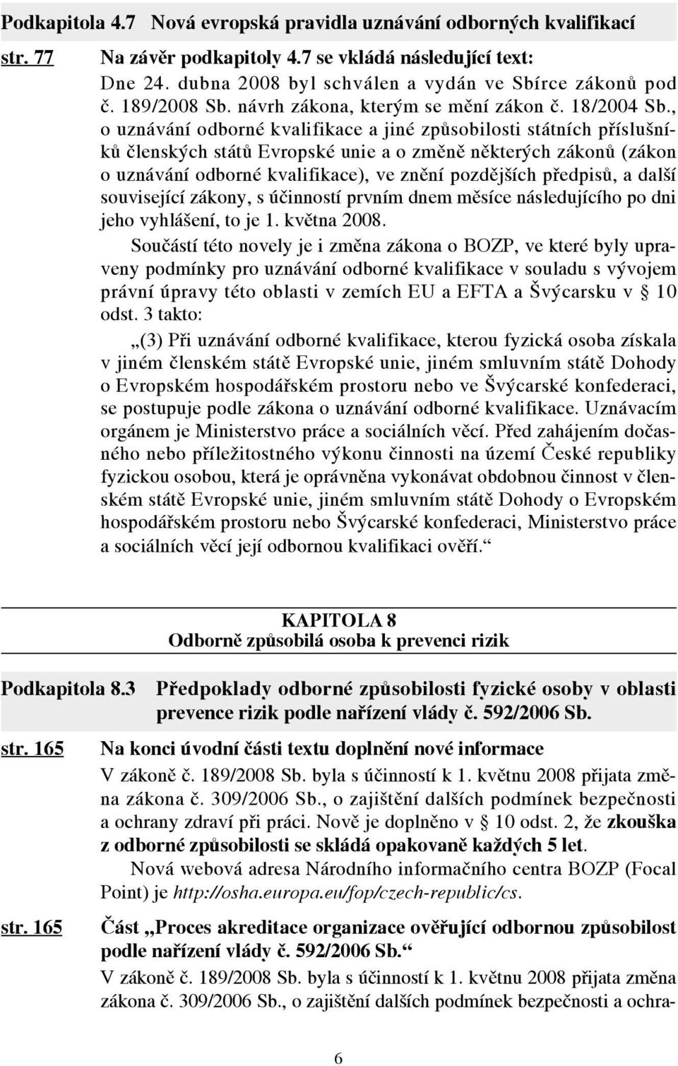 , o uznávání odborné kvalifikace a jiné způsobilosti státních příslušníků členských států Evropské unie a o změně některých zákonů (zákon o uznávání odborné kvalifikace), ve znění pozdějších