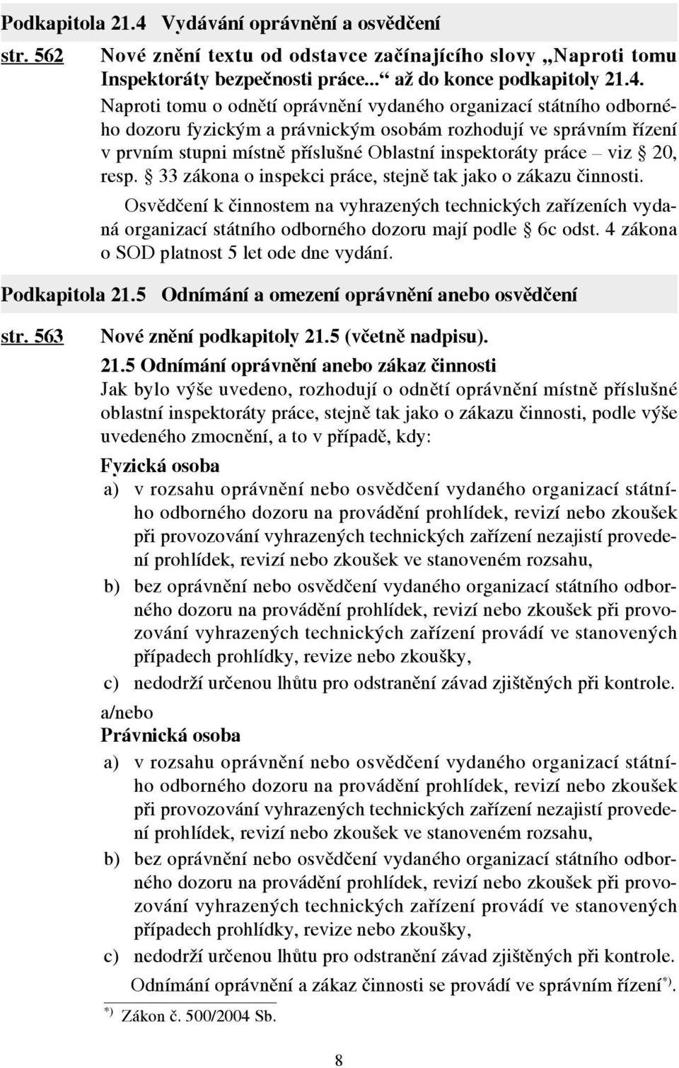 Naproti tomu o odnětí oprávnění vydaného organizací státního odborného dozoru fyzickým a právnickým osobám rozhodují ve správním řízení v prvním stupni místně příslušné Oblastní inspektoráty práce