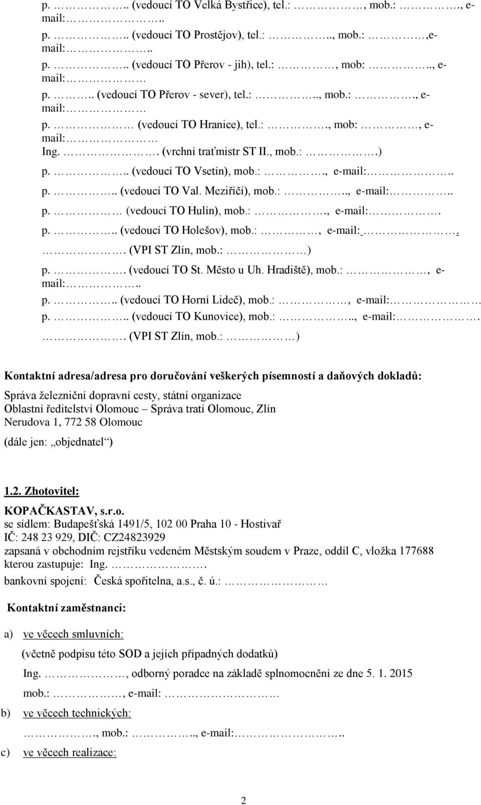 Meziříčí), mob.:.., e-mail:.. p. (vedoucí TO Hulín), mob.:., e-mail:. p... (vedoucí TO Holešov), mob.:, e-mail:.. (VPI ST Zlín, mob.: ) p.. (vedoucí TO St. Město u Uh. Hradiště), mob.:, e- mail:.. p... (vedoucí TO Horní Lideč), mob.