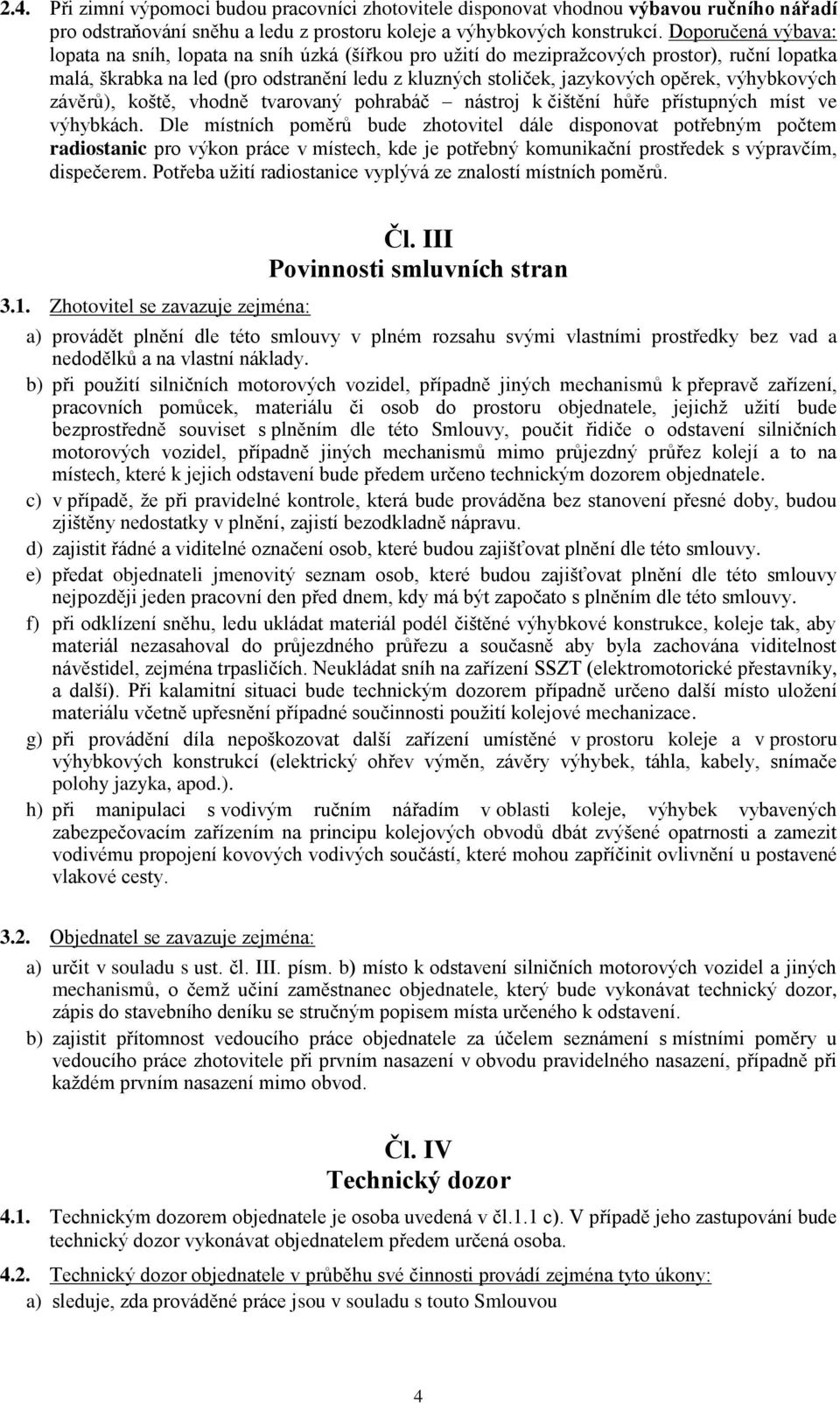 výhybkových závěrů), koště, vhodně tvarovaný pohrabáč nástroj k čištění hůře přístupných míst ve výhybkách.