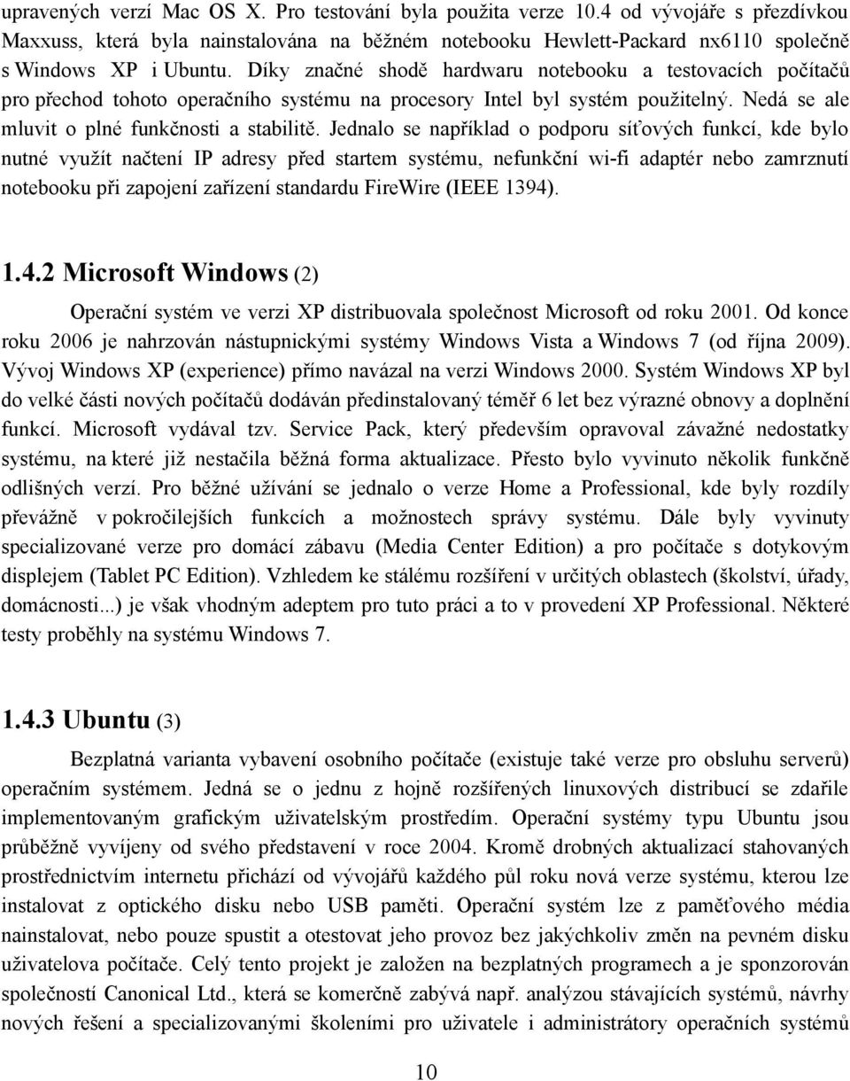 Jednalo se například o podporu síťových funkcí, kde bylo nutné využít načtení IP adresy před startem systému, nefunkční wi-fi adaptér nebo zamrznutí notebooku při zapojení zařízení standardu FireWire