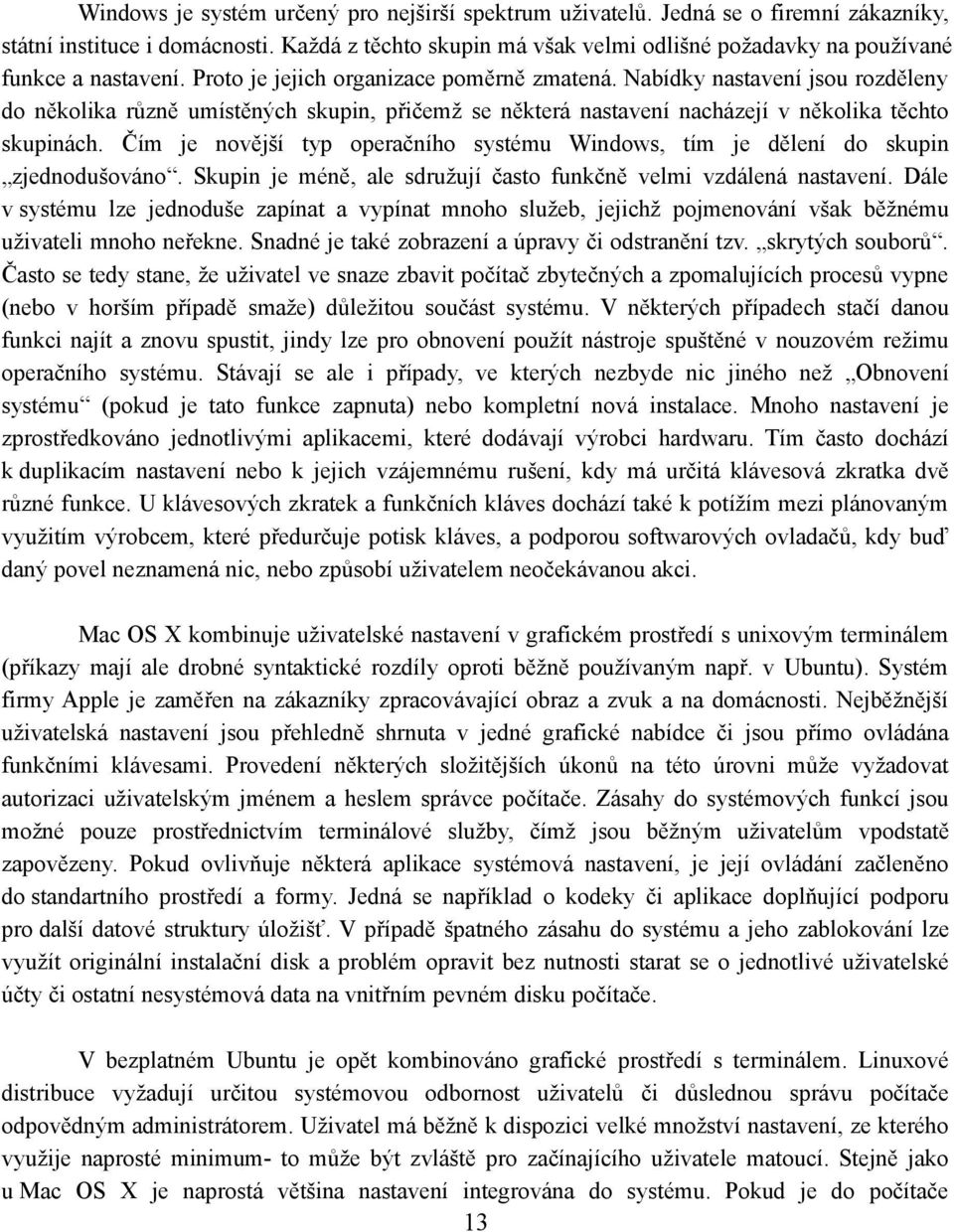 Nabídky nastavení jsou rozděleny do několika různě umístěných skupin, přičemž se některá nastavení nacházejí v několika těchto skupinách.