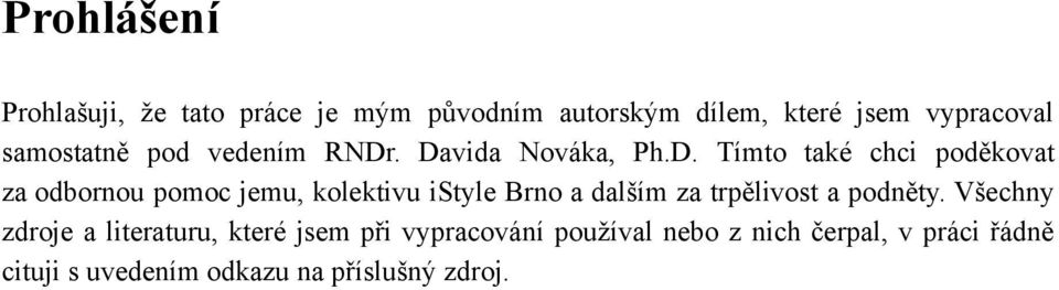 . Davida Nováka, Ph.D. Tímto také chci poděkovat za odbornou pomoc jemu, kolektivu istyle Brno a