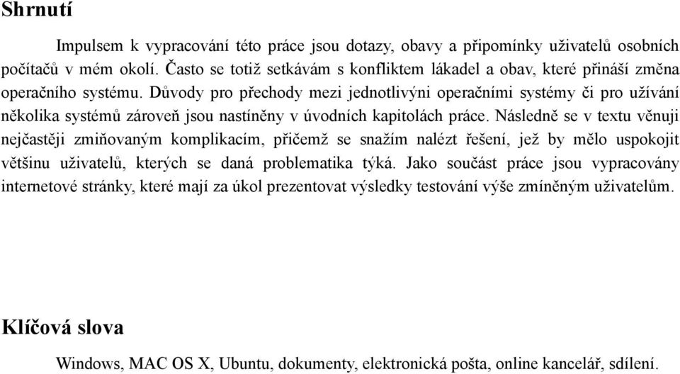 Důvody pro přechody mezi jednotlivýni operačními systémy či pro užívání několika systémů zároveň jsou nastíněny v úvodních kapitolách práce.