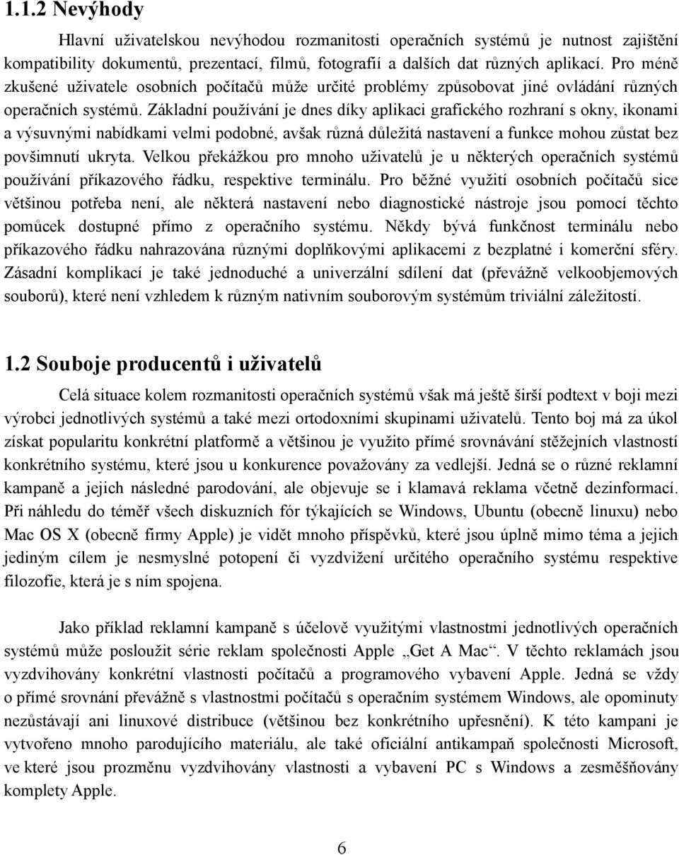 Základní používání je dnes díky aplikaci grafického rozhraní s okny, ikonami a výsuvnými nabídkami velmi podobné, avšak různá důležitá nastavení a funkce mohou zůstat bez povšimnutí ukryta.