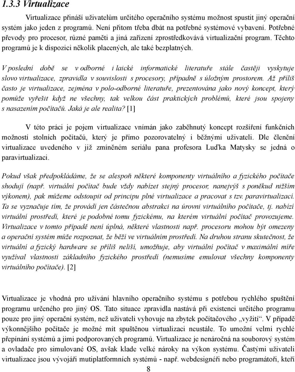 V poslední době se v odborné i laické informatické literatuře stále častěji vyskytuje slovo virtualizace, zpravidla v souvislosti s procesory, případně s úložným prostorem.