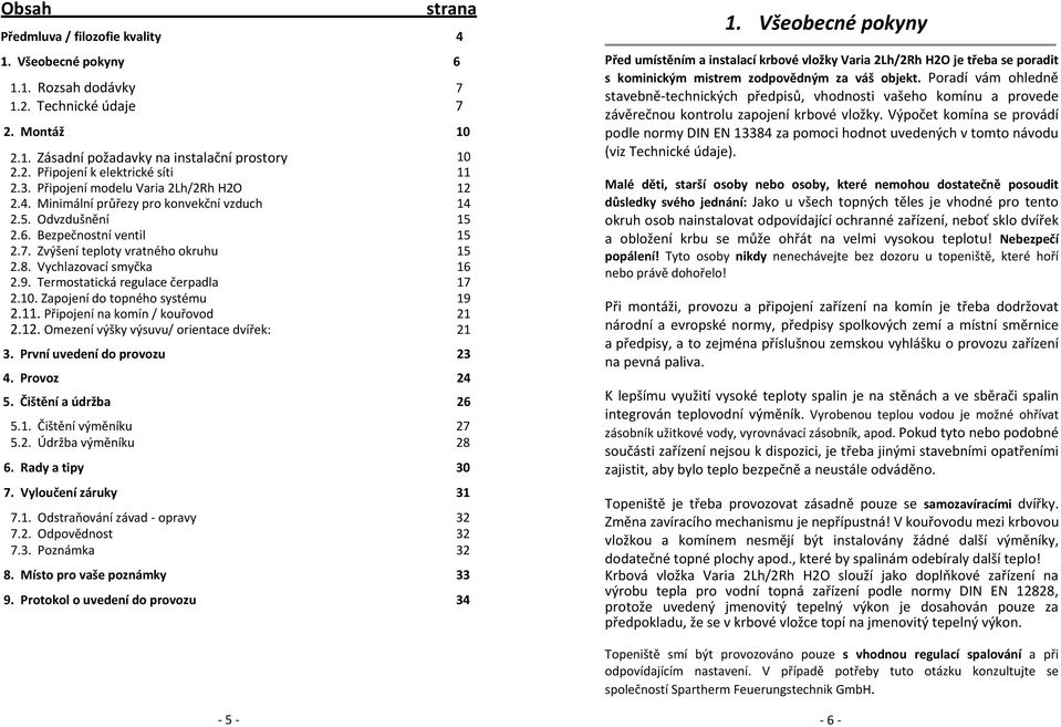 Vychlazovací smyčka 16 2.9. Termostatická regulace čerpadla 17 2.10. Zapojení do topného systému 19 2.11. Připojení na komín / kouřovod 21 2.12. Omezení výšky výsuvu/ orientace dvířek: 21 3.