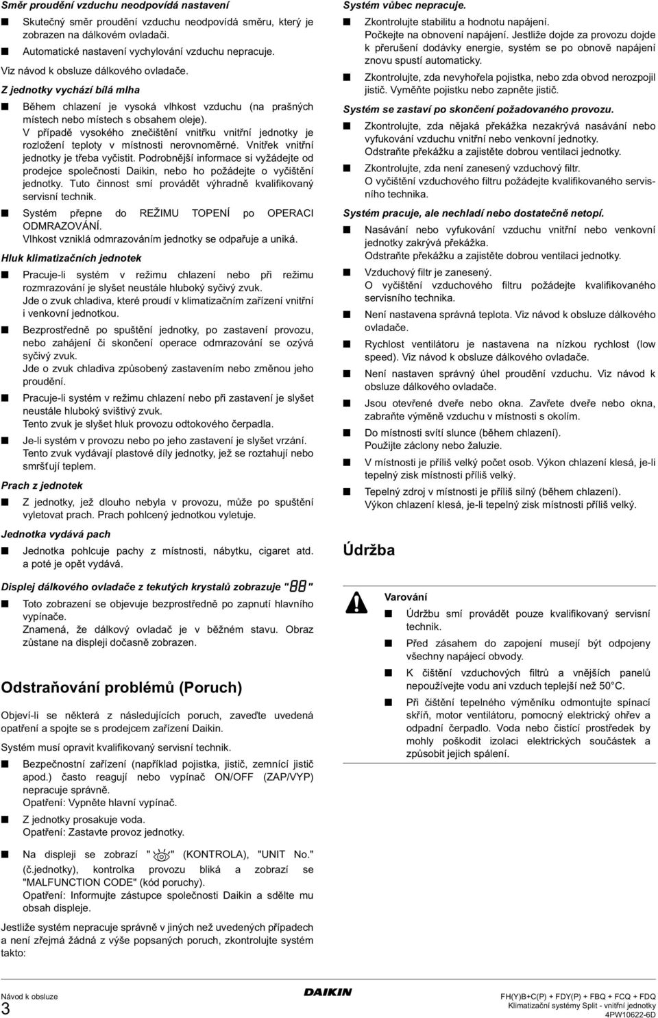 V případě vysokého znečištění vnitřku vnitřní jednotky je rozložení teploty v místnosti nerovnoměrné. Vnitřek vnitřní jednotky je třeba vyčistit.