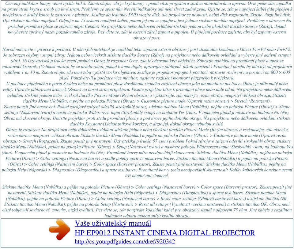 Problémy se spust ním Nesvítí indikátory ani není slyset zádný zvuk: Ujistte se, zda je napájecí kabel ádn pipojen k projektoru a druhý konec je zastrcen v zásuvce.