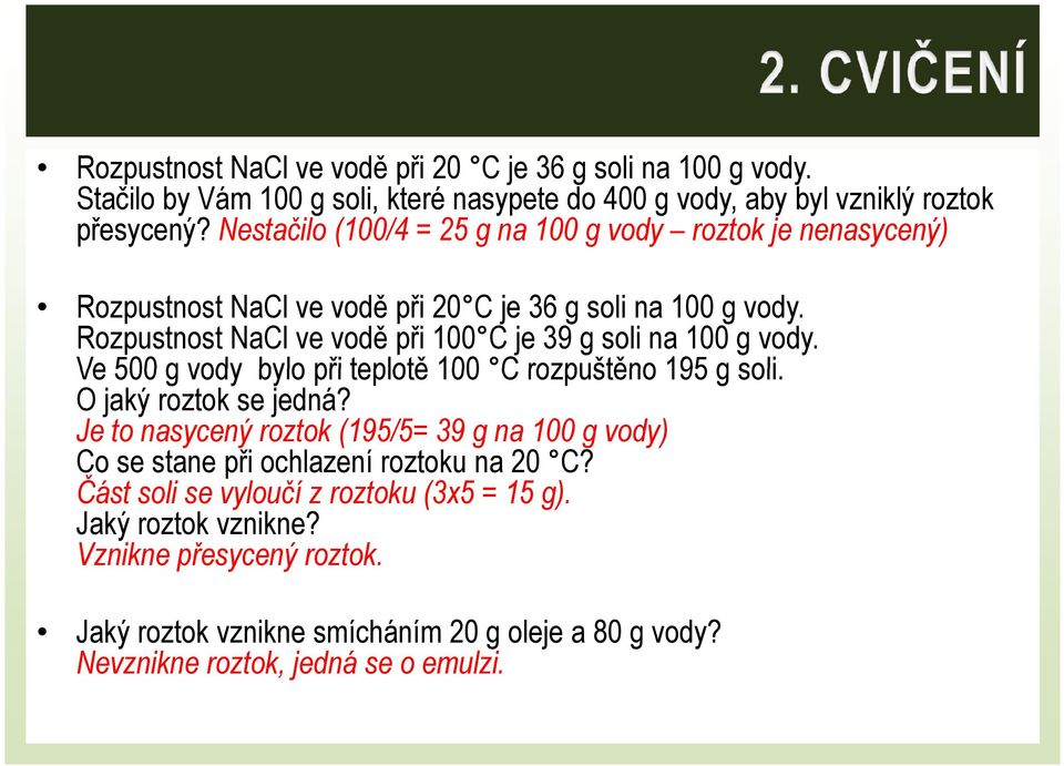 Rozpustnost NaCl ve vodě při 100 C je 39 g soli na 100 g vody. Ve 500 g vody bylo při teplotě 100 C rozpuštěno 195 g soli. O jaký roztok se jedná?