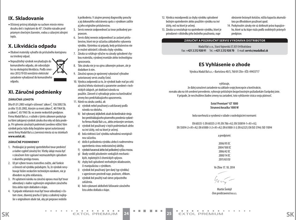 Podľa smernice 2012/19 EU nemôžete elektrické zariadenie vyhadzovať do komunálneho odpadu. XI. Záručné podmienky ZÁRUČNÁ LEHOTA Dňa 01.01.2003 vstúpil v účinnost zákon Č. 136/2002 Sb. zo dňa 15.03.2002, ktorým sa mení zákon Č.