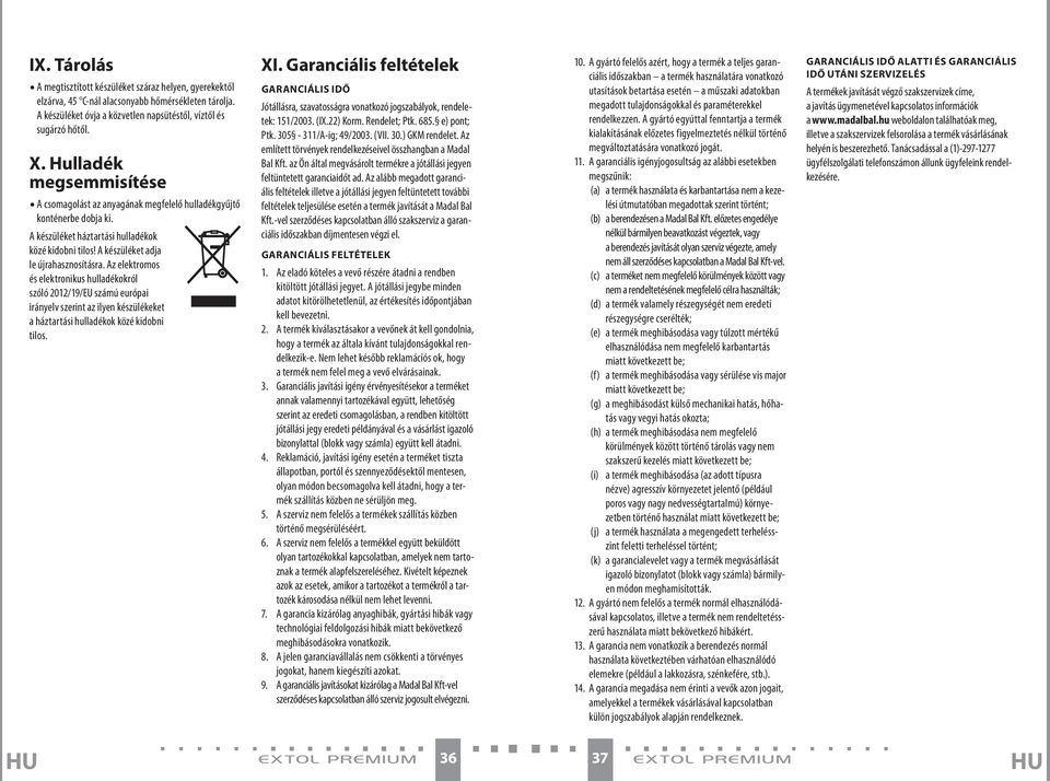 Az elektromos és elektronikus hulladékokról szóló 2012/19/EU számú európai irányelv szerint az ilyen készülékeket a háztartási hulladékok közé kidobni tilos. XI.