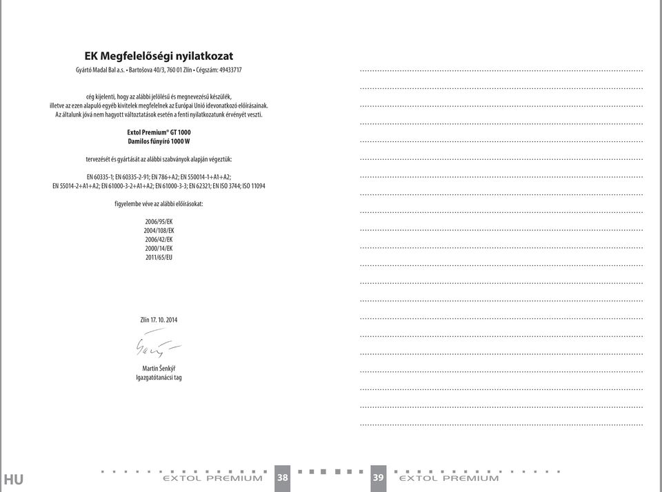 Bartošova 40/3, 760 01 Zlín Cégszám: 49433717 cég kijelenti, hogy az alábbi jelölésű és megnevezésű készülék, illetve az ezen alapuló egyéb kivitelek megfelelnek az Európai Unió idevonatkozó