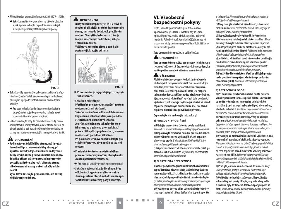 13 Sekačku vždy pevně držte uchopením za hlavní a přední rukojeť, neboť je tak zaručena nejlepší kontrola nad přístrojem v případě zpětného rázu a nad vedením sekačky.